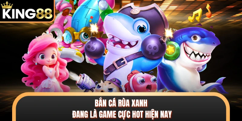 Bắn cá rùa xanh đang là game cực hot hiện nay