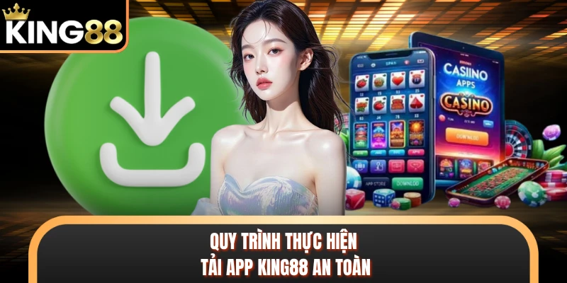 Quy trình thực hiện tải app KING88 an toàn
