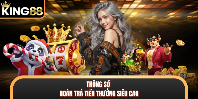 Thông số hoàn trả tiền thưởng siêu cao