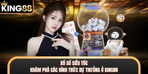 Xổ Số Siêu Tốc - Khám Phá Các Hình Thức Dự Thưởng Ở KING88